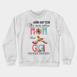 Vintage God Gifted Me Two Titles Mom And Gigi Wildflower Hands Sunflower Happy Mothers Day Crewneck Sweatshirt